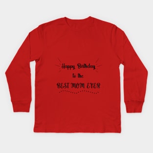 Happy Birthday to the Best Mom Ever Kids Long Sleeve T-Shirt